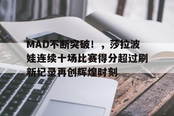 包含MAD不断突破！，莎拉波娃连续十场比赛得分超过刷新纪录再创辉煌时刻的词条-爱游戏导航中心